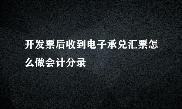 开发票后收到电子承兑汇票怎么做会计分录