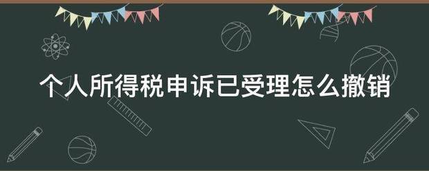 个人所得税申诉础验乡已受理怎么撤销