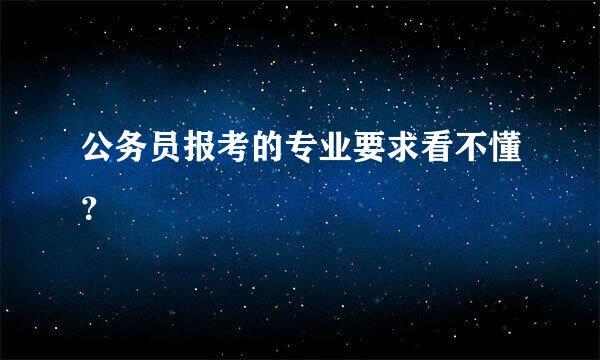 公务员报考的专业要求看不懂？