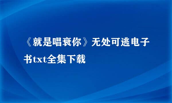 《就是唱衰你》无处可逃电子书txt全集下载