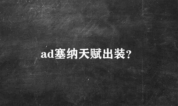 ad塞纳天赋出装？