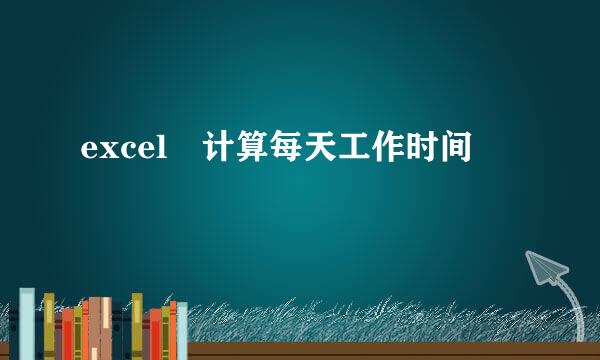 excel 计算每天工作时间