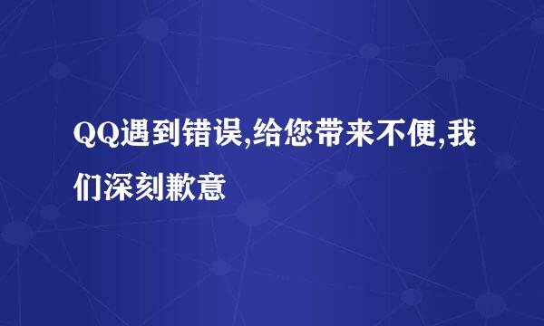 QQ遇到错误,给您带来不便,我们深刻歉意