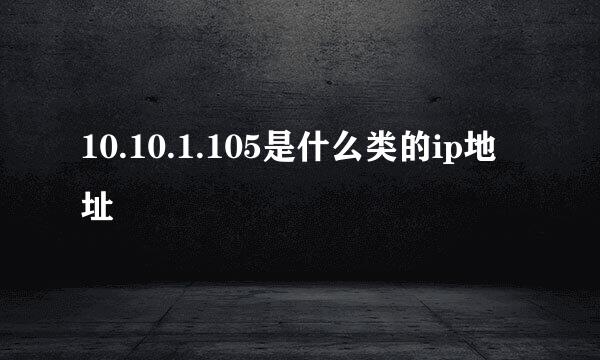 10.10.1.105是什么类的ip地址