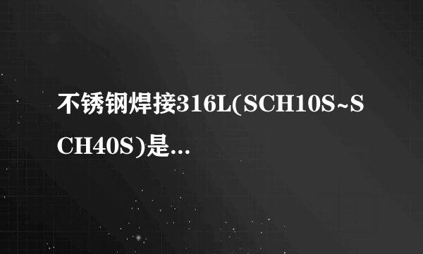 不锈钢焊接316L(SCH10S~SCH40S)是什么意思？