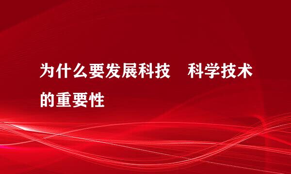 为什么要发展科技 科学技术的重要性