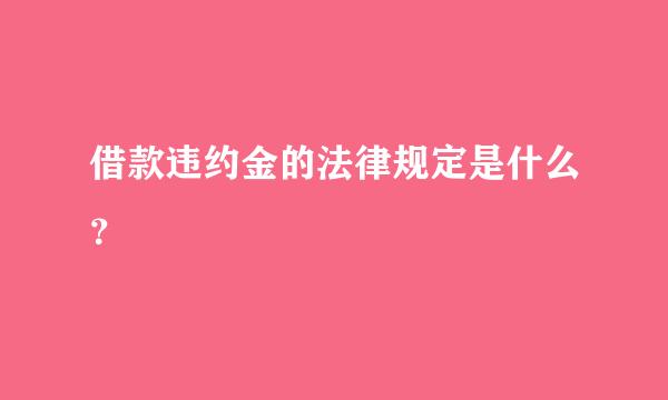 借款违约金的法律规定是什么？