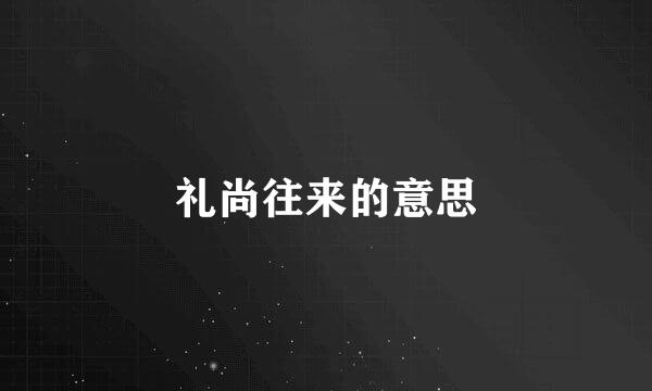 礼尚往来的意思