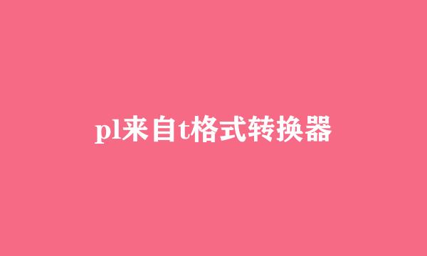 pl来自t格式转换器