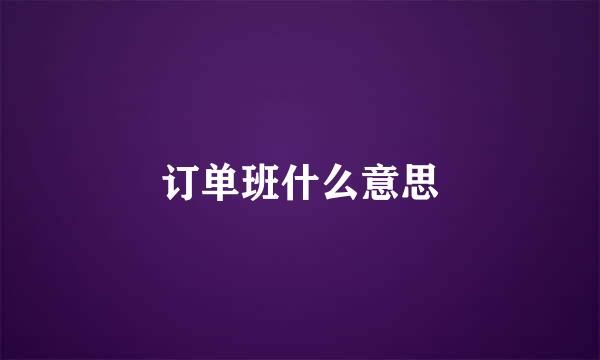 订单班什么意思