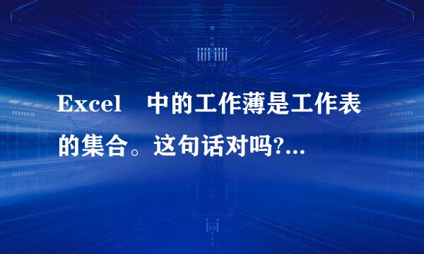 Excel 中的工作薄是工作表的集合。这句话对吗?还是错的?