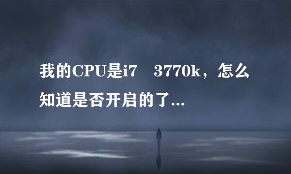 我的CPU是i7 3770k，怎么知道是否开启的了动态加速，如果没开怎么打开？，如果打开了，怎么查看？