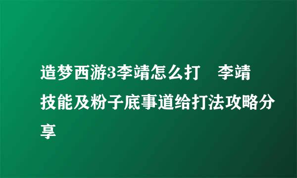 造梦西游3李靖怎么打 李靖技能及粉子底事道给打法攻略分享