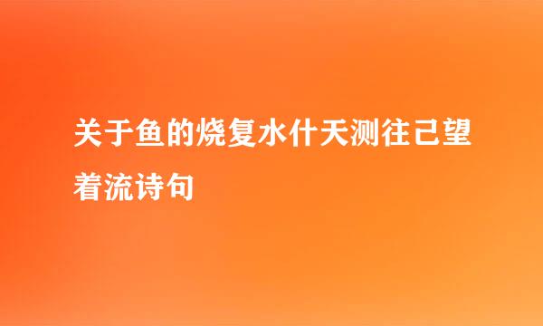 关于鱼的烧复水什天测往己望着流诗句