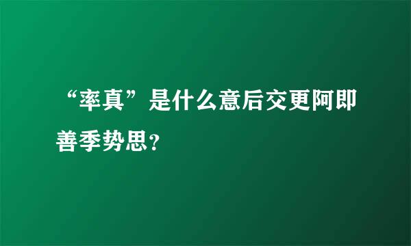 “率真”是什么意后交更阿即善季势思？