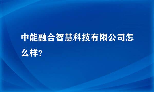 中能融合智慧科技有限公司怎么样？