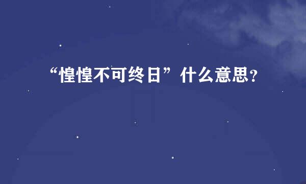 “惶惶不可终日”什么意思？