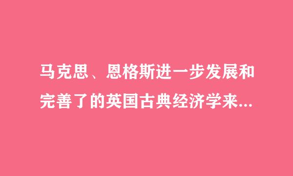 马克思、恩格斯进一步发展和完善了的英国古典经济学来自理论是（  ）