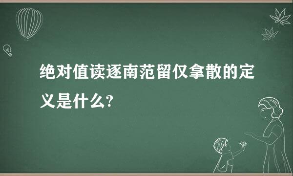 绝对值读逐南范留仅拿散的定义是什么?