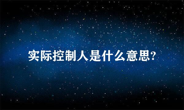 实际控制人是什么意思?