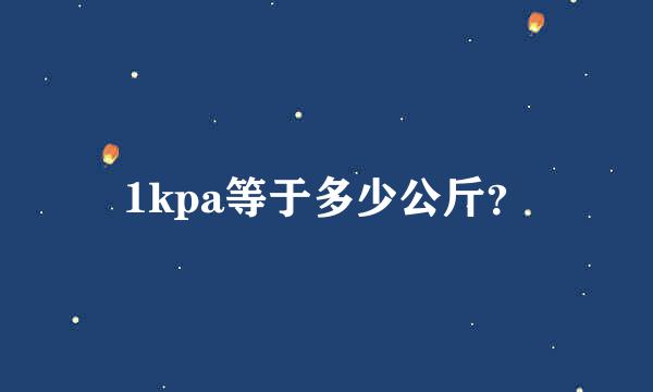 1kpa等于多少公斤？