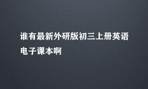 谁有最新外研版初三上册英语电子课本啊