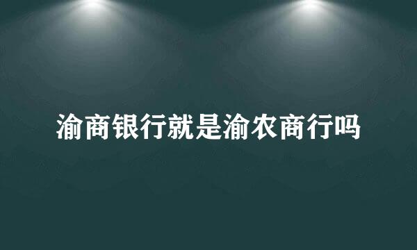 渝商银行就是渝农商行吗