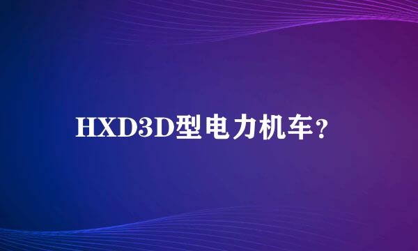 HXD3D型电力机车？