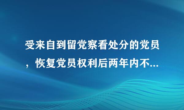 受来自到留党察看处分的党员，恢复党员权利后两年内不得在党内担任和党外360问答，党外组织推荐担任什么职务。