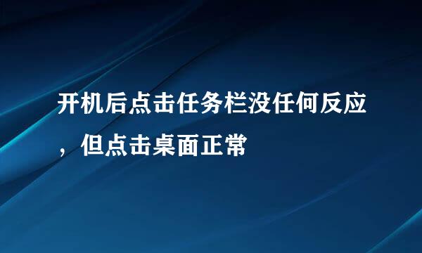 开机后点击任务栏没任何反应，但点击桌面正常