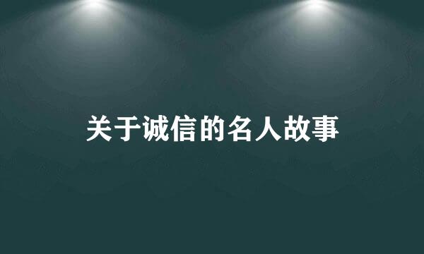 关于诚信的名人故事