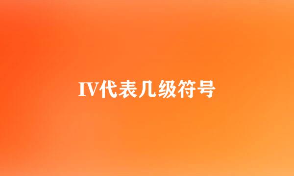 IV代表几级符号