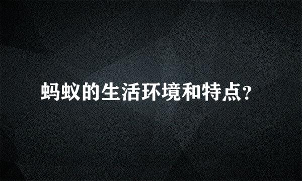 蚂蚁的生活环境和特点？