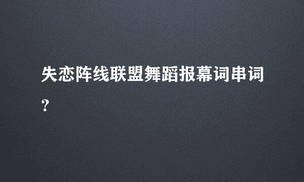 失恋阵线联盟舞蹈报幕词串词？