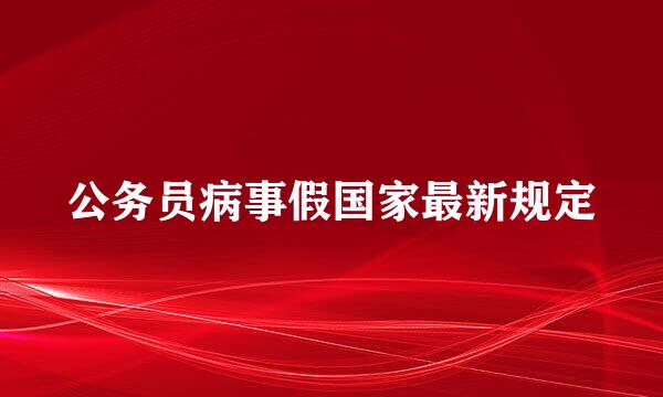 公务员病事假国家最新规定