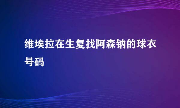 维埃拉在生复找阿森钠的球衣号码