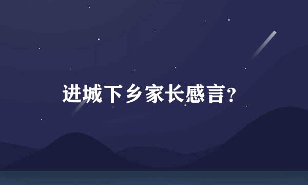 进城下乡家长感言？