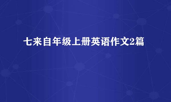 七来自年级上册英语作文2篇