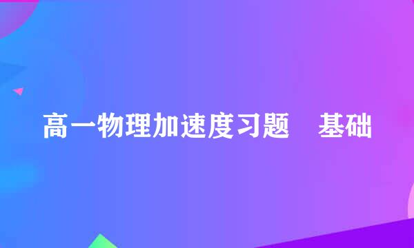 高一物理加速度习题 基础