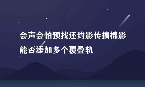 会声会怕预找还约影传搞棉影能否添加多个覆叠轨