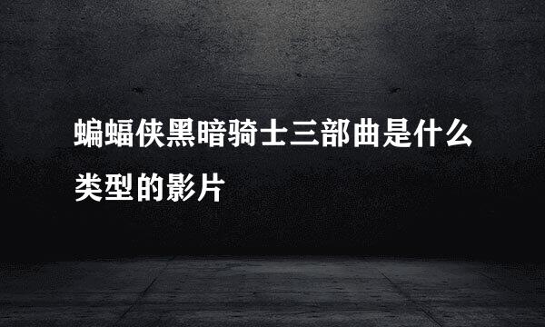 蝙蝠侠黑暗骑士三部曲是什么类型的影片