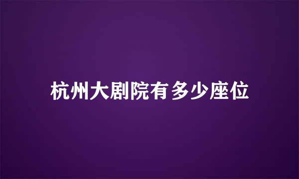 杭州大剧院有多少座位