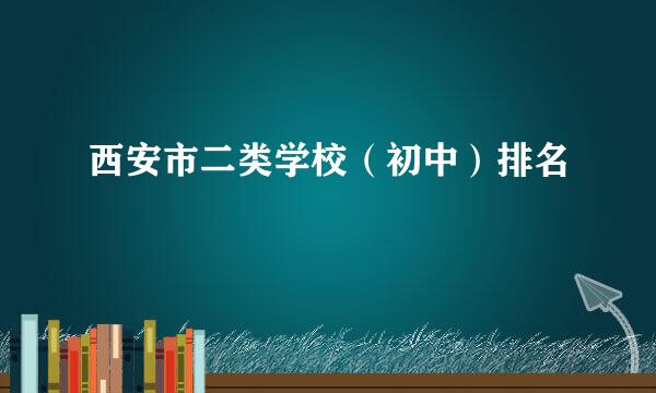 西安市二类学校（初中）排名