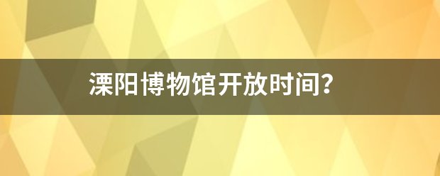 溧阳博物馆开放时间？