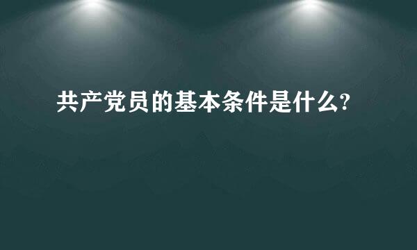 共产党员的基本条件是什么?