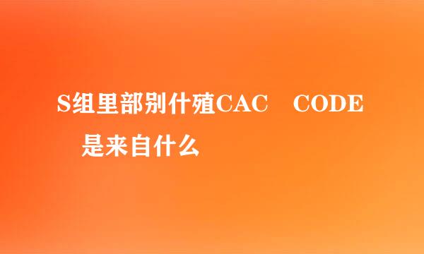 S组里部别什殖CAC CODE 是来自什么