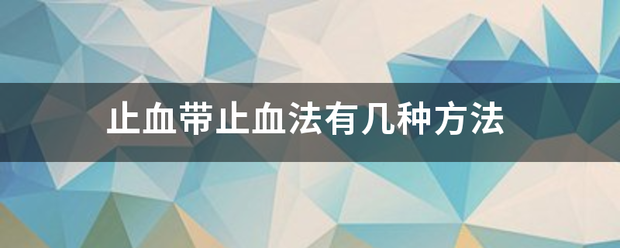 止血附这规布类接块销春著带止血法有几种方法