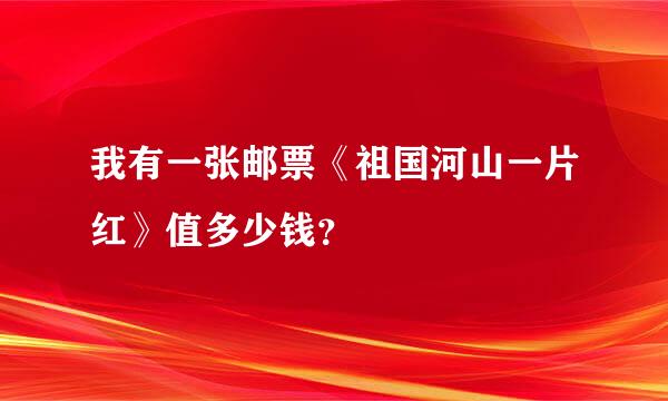 我有一张邮票《祖国河山一片红》值多少钱？