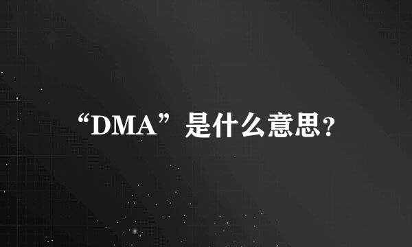 “DMA”是什么意思？