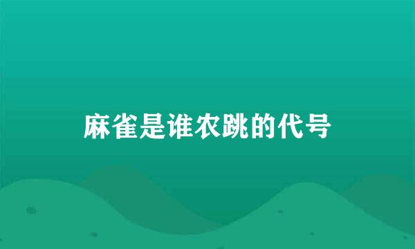 麻雀是谁农跳的代号